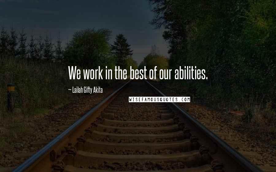 Lailah Gifty Akita Quotes: We work in the best of our abilities.