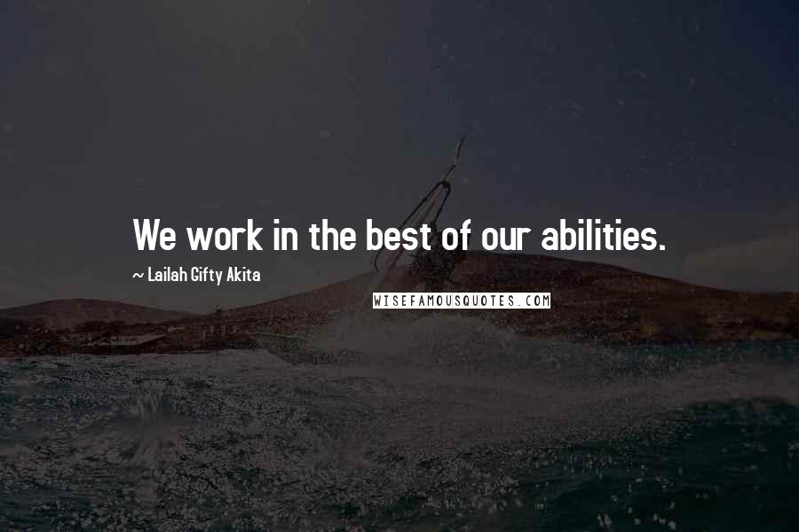 Lailah Gifty Akita Quotes: We work in the best of our abilities.