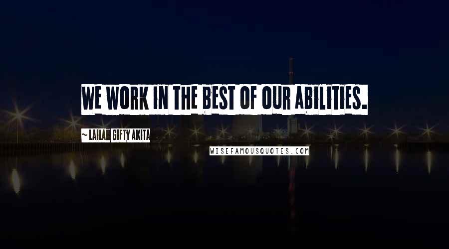 Lailah Gifty Akita Quotes: We work in the best of our abilities.