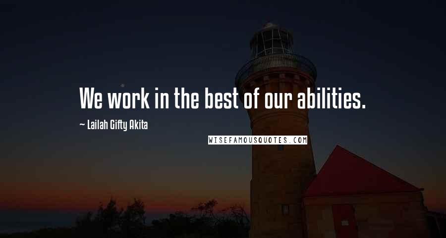 Lailah Gifty Akita Quotes: We work in the best of our abilities.