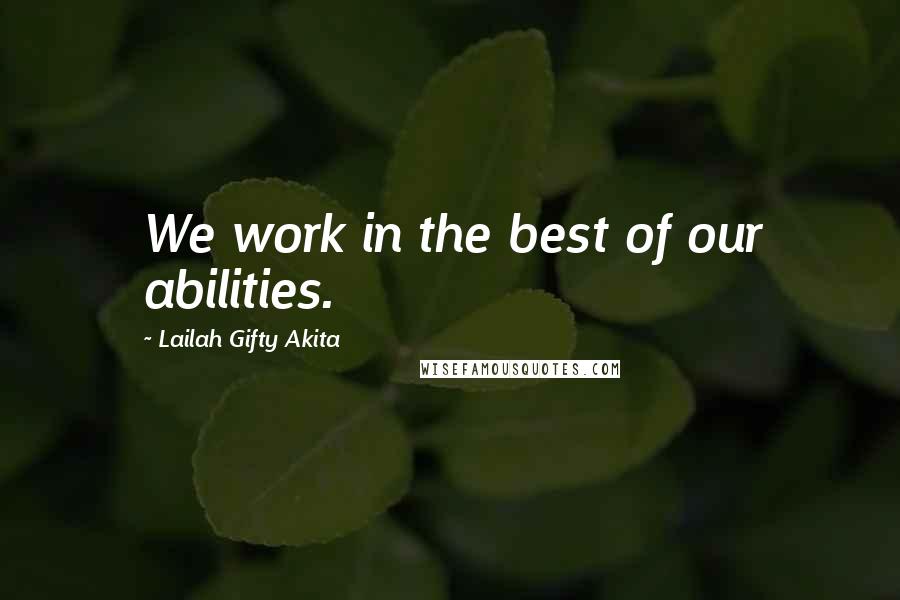 Lailah Gifty Akita Quotes: We work in the best of our abilities.