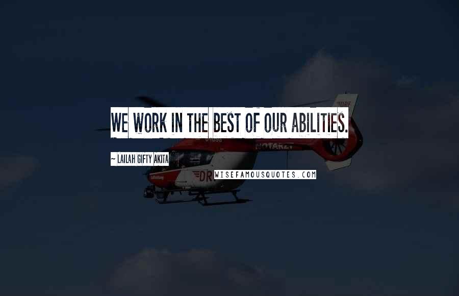 Lailah Gifty Akita Quotes: We work in the best of our abilities.