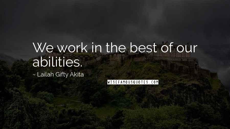 Lailah Gifty Akita Quotes: We work in the best of our abilities.