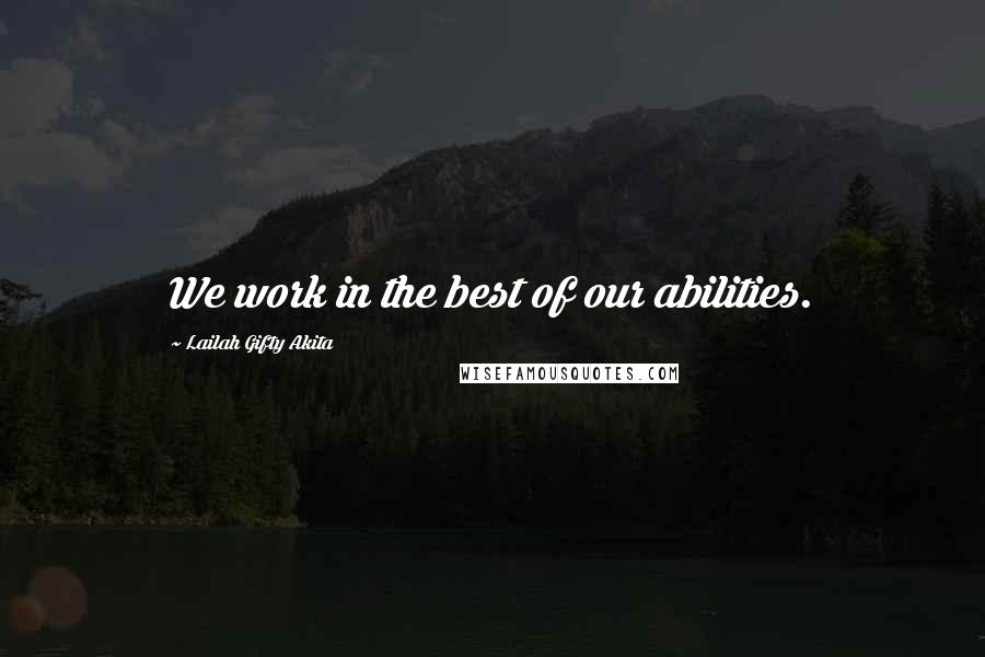 Lailah Gifty Akita Quotes: We work in the best of our abilities.