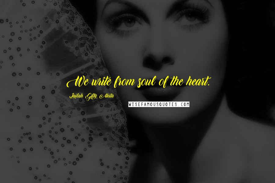 Lailah Gifty Akita Quotes: We write from soul of the heart.