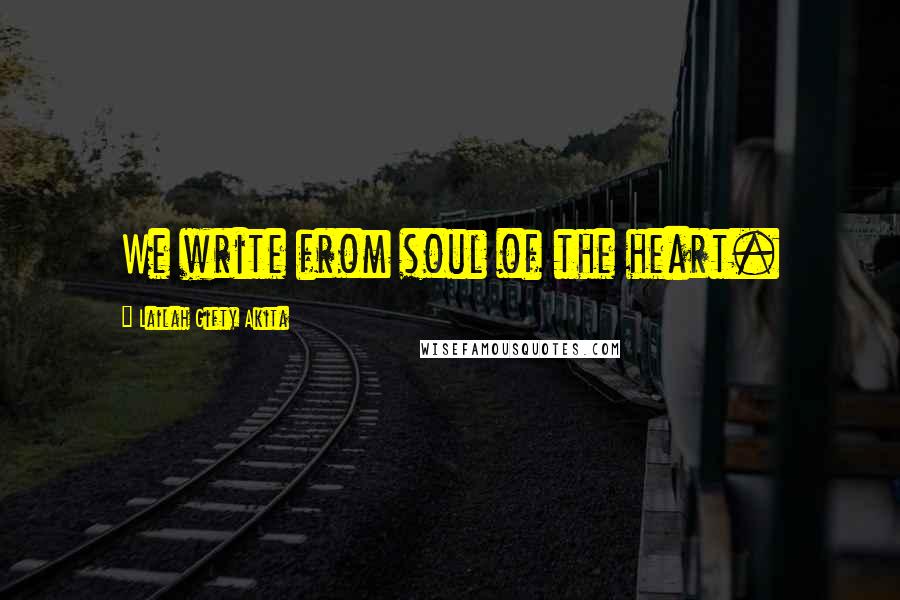 Lailah Gifty Akita Quotes: We write from soul of the heart.