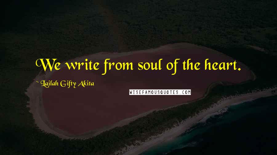 Lailah Gifty Akita Quotes: We write from soul of the heart.