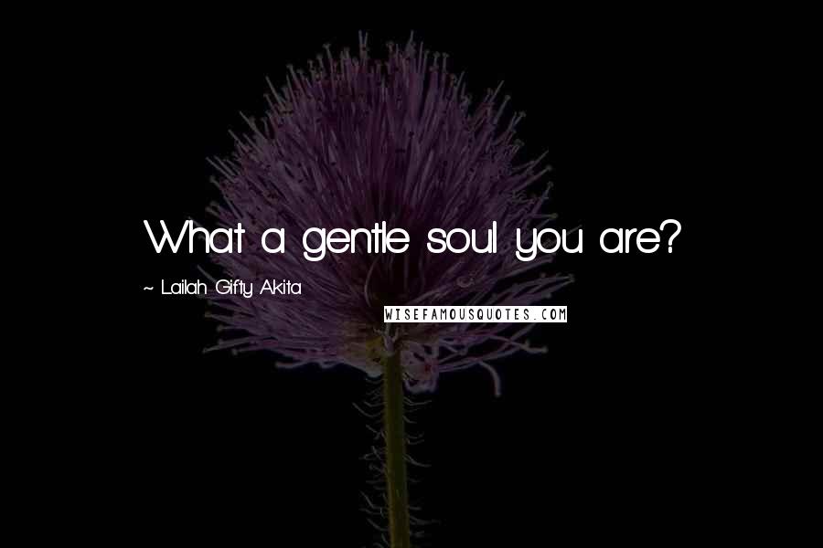 Lailah Gifty Akita Quotes: What a gentle soul you are?