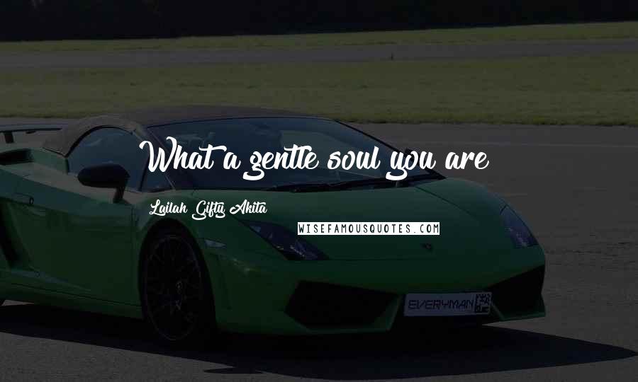 Lailah Gifty Akita Quotes: What a gentle soul you are?