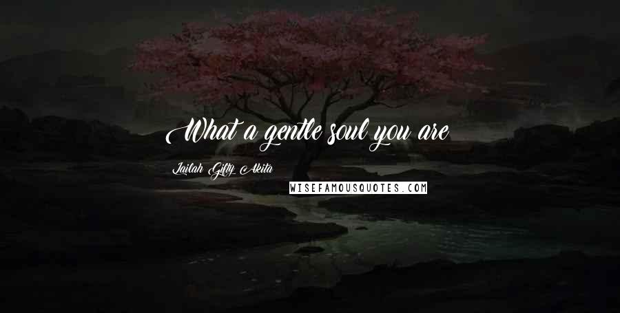 Lailah Gifty Akita Quotes: What a gentle soul you are?