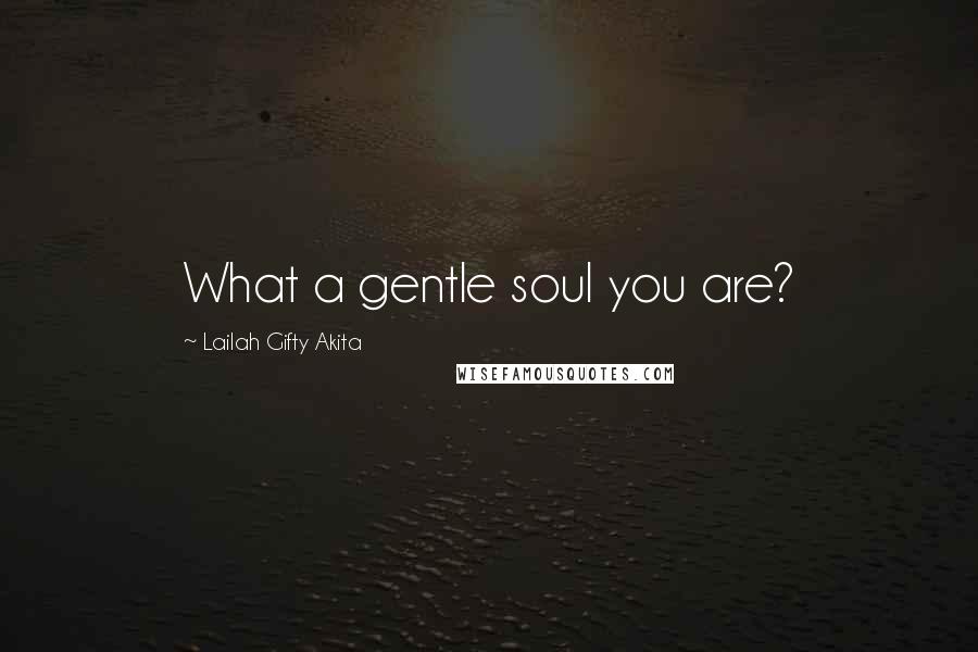 Lailah Gifty Akita Quotes: What a gentle soul you are?