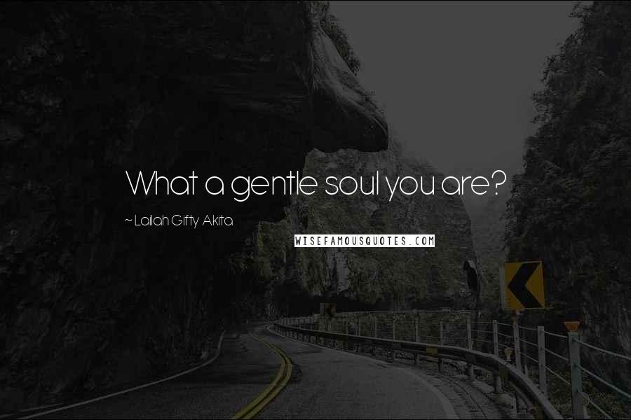 Lailah Gifty Akita Quotes: What a gentle soul you are?