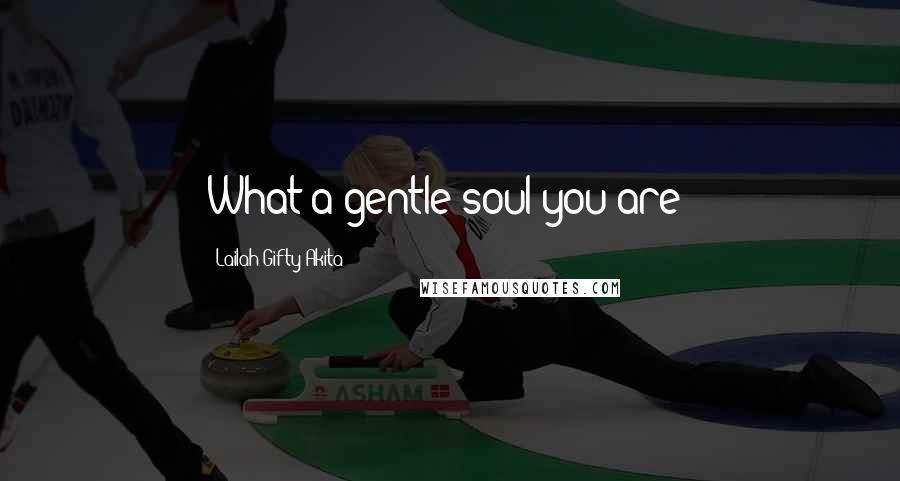 Lailah Gifty Akita Quotes: What a gentle soul you are?