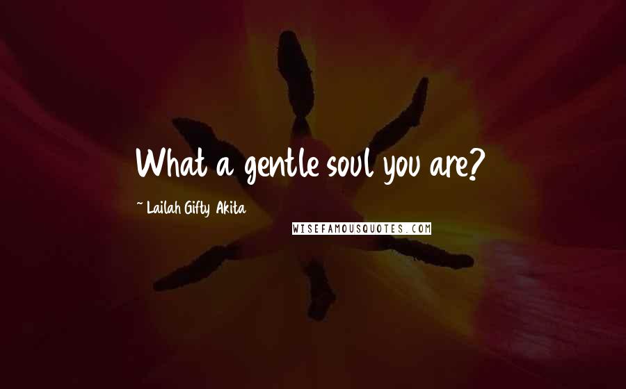 Lailah Gifty Akita Quotes: What a gentle soul you are?