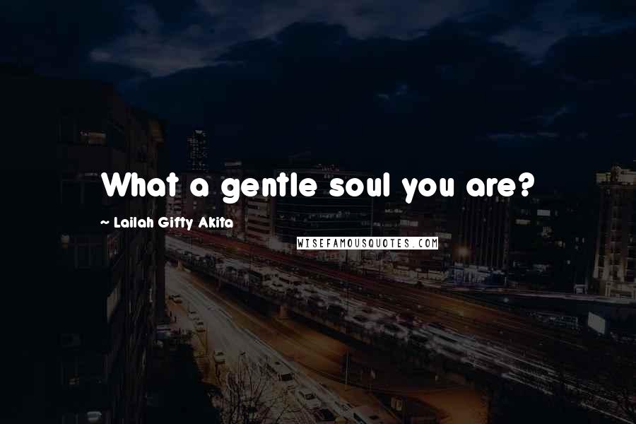 Lailah Gifty Akita Quotes: What a gentle soul you are?