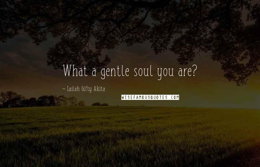 Lailah Gifty Akita Quotes: What a gentle soul you are?