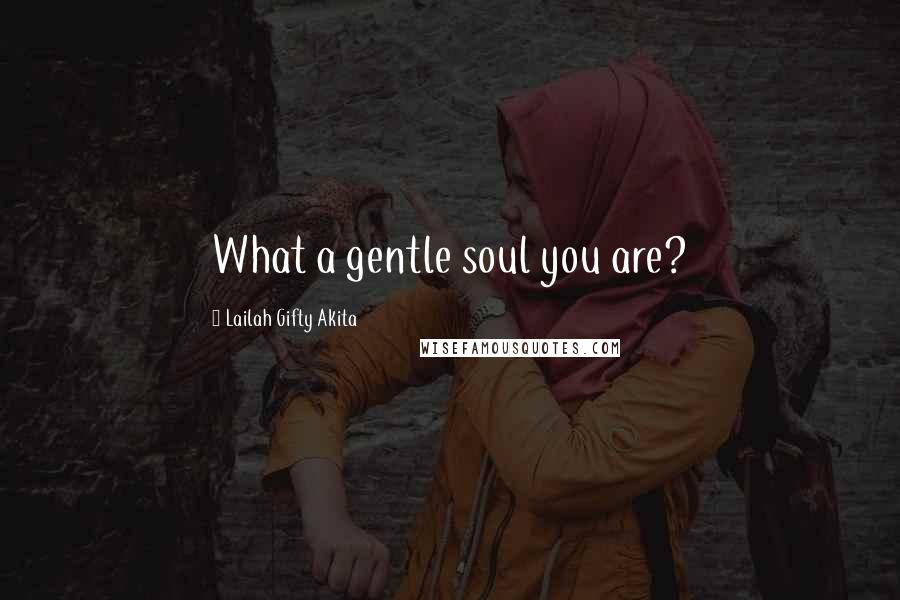 Lailah Gifty Akita Quotes: What a gentle soul you are?