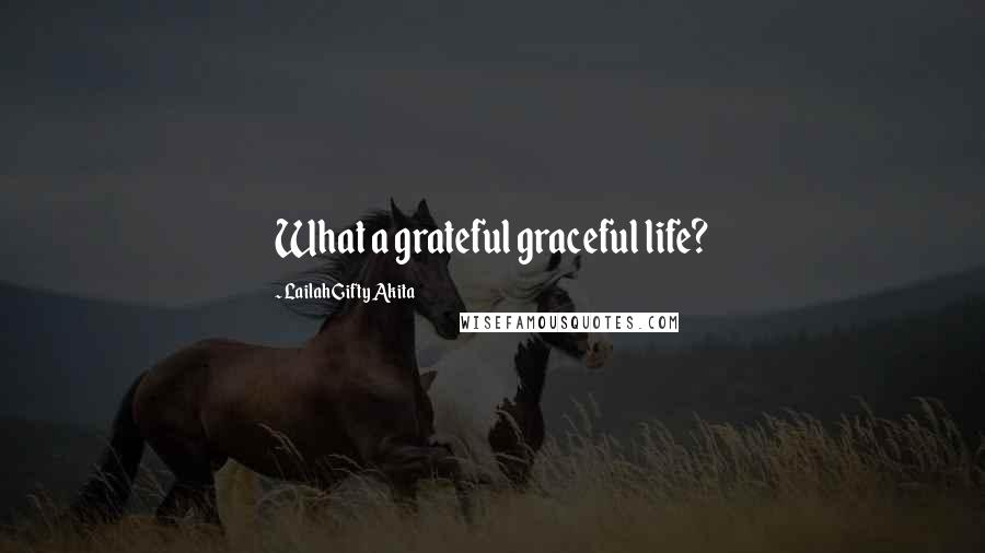 Lailah Gifty Akita Quotes: What a grateful graceful life?