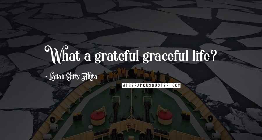 Lailah Gifty Akita Quotes: What a grateful graceful life?