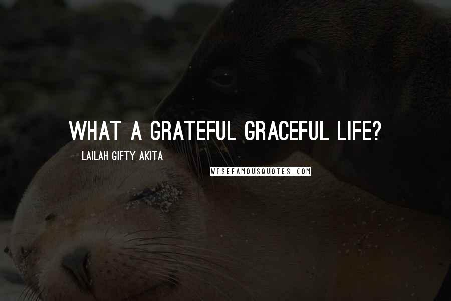 Lailah Gifty Akita Quotes: What a grateful graceful life?