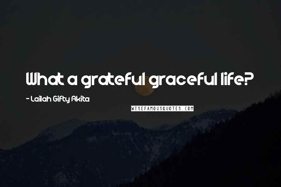 Lailah Gifty Akita Quotes: What a grateful graceful life?