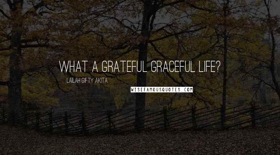 Lailah Gifty Akita Quotes: What a grateful graceful life?