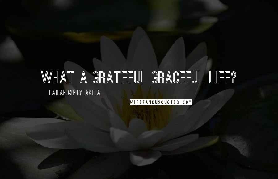 Lailah Gifty Akita Quotes: What a grateful graceful life?