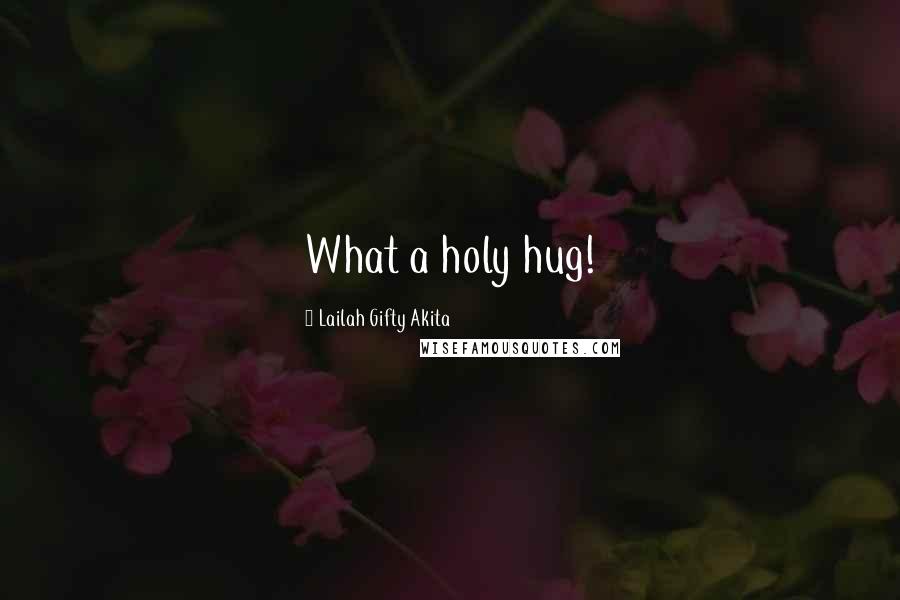 Lailah Gifty Akita Quotes: What a holy hug!