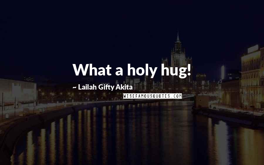 Lailah Gifty Akita Quotes: What a holy hug!