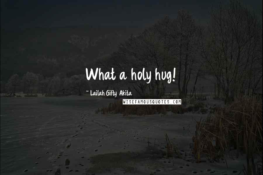 Lailah Gifty Akita Quotes: What a holy hug!
