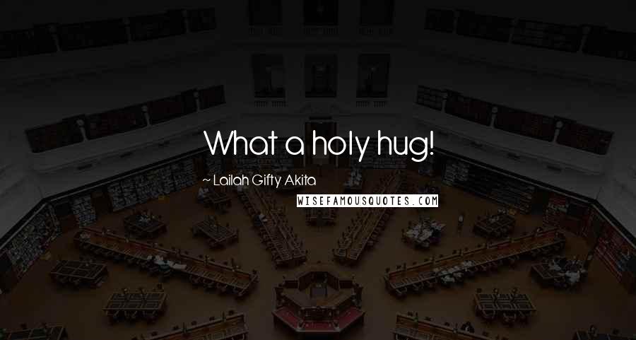 Lailah Gifty Akita Quotes: What a holy hug!