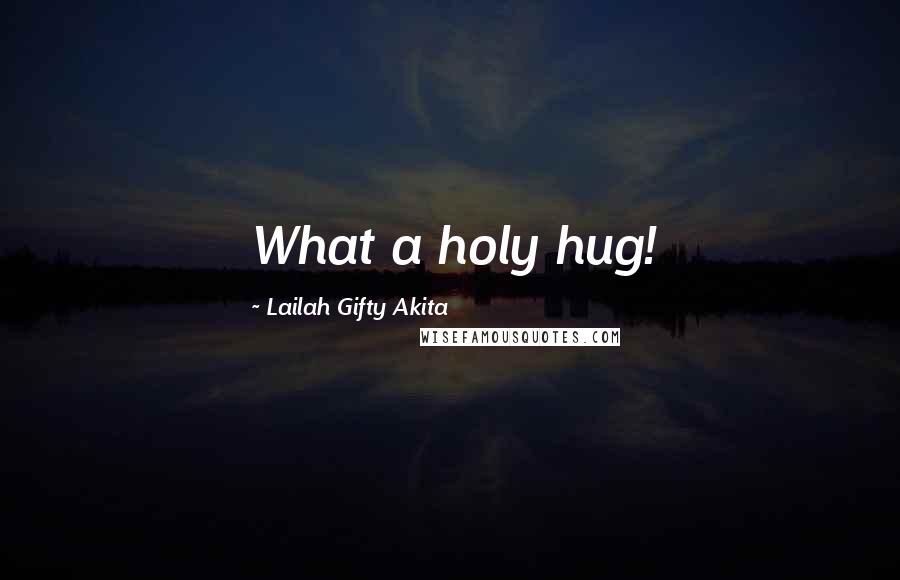 Lailah Gifty Akita Quotes: What a holy hug!