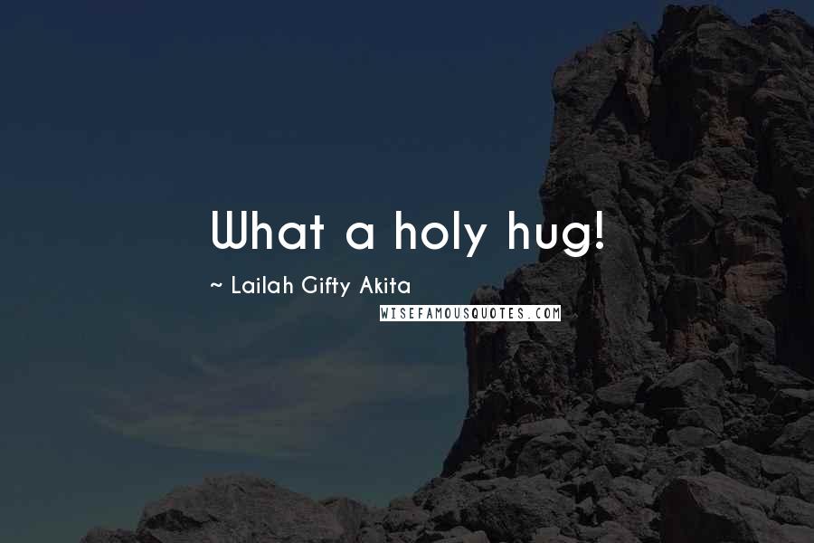 Lailah Gifty Akita Quotes: What a holy hug!