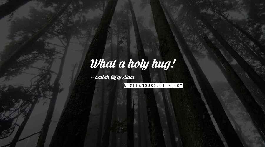 Lailah Gifty Akita Quotes: What a holy hug!
