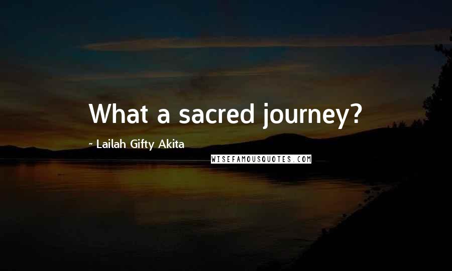 Lailah Gifty Akita Quotes: What a sacred journey?