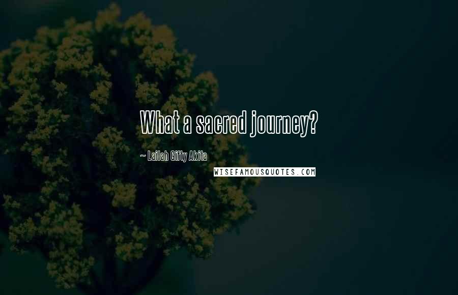 Lailah Gifty Akita Quotes: What a sacred journey?
