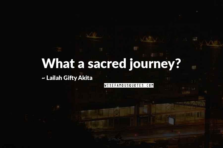 Lailah Gifty Akita Quotes: What a sacred journey?