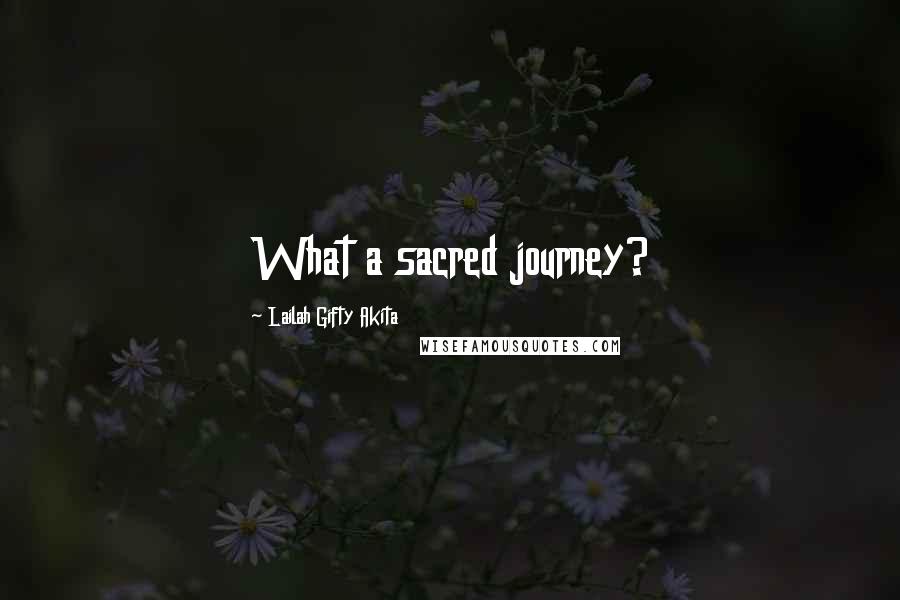 Lailah Gifty Akita Quotes: What a sacred journey?
