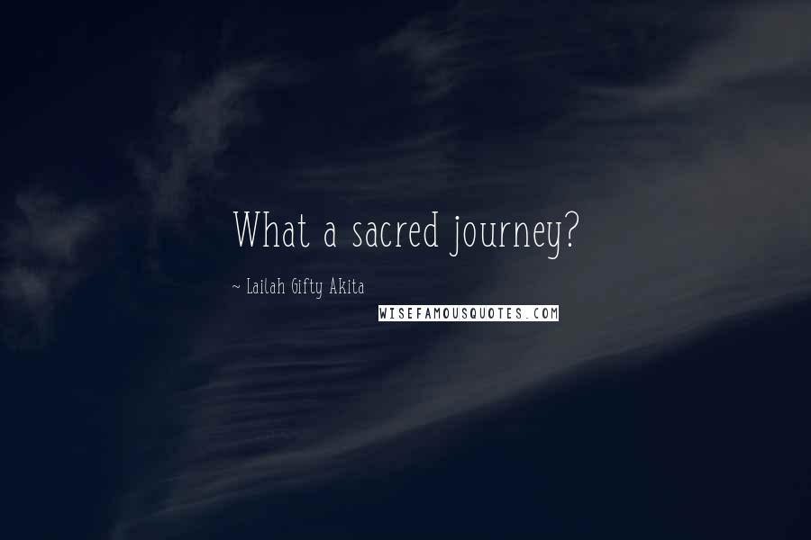 Lailah Gifty Akita Quotes: What a sacred journey?