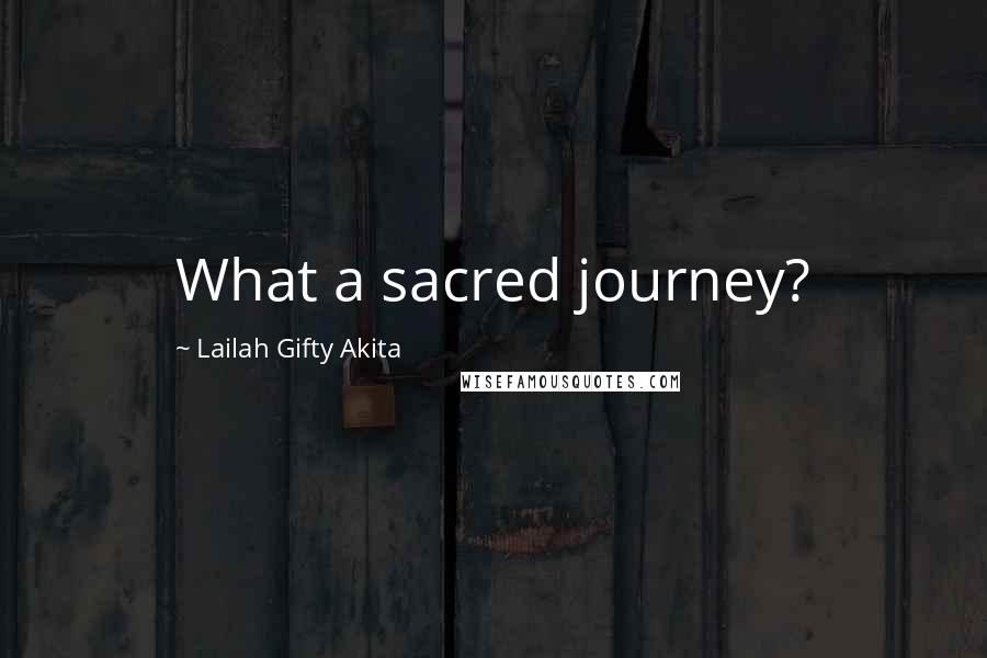 Lailah Gifty Akita Quotes: What a sacred journey?