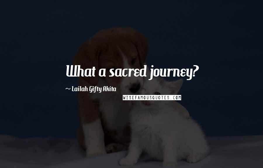 Lailah Gifty Akita Quotes: What a sacred journey?