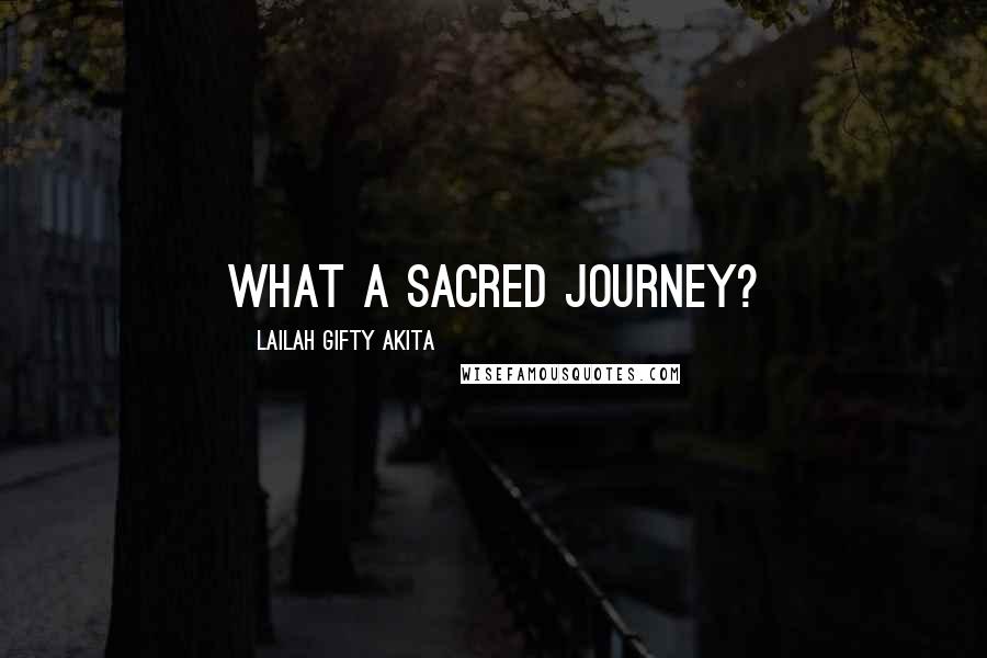 Lailah Gifty Akita Quotes: What a sacred journey?