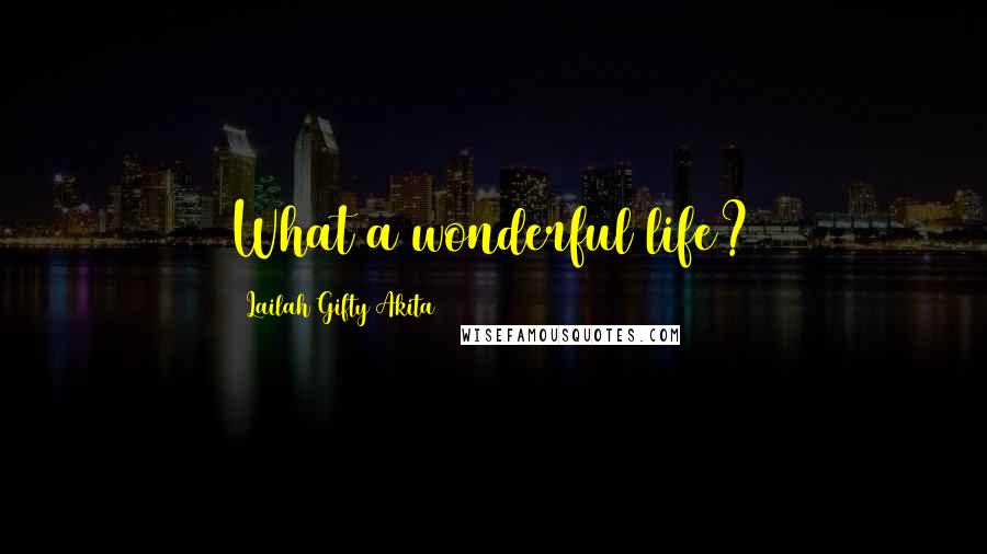 Lailah Gifty Akita Quotes: What a wonderful life?