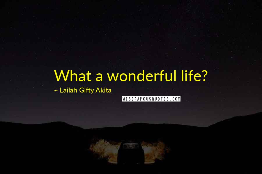 Lailah Gifty Akita Quotes: What a wonderful life?