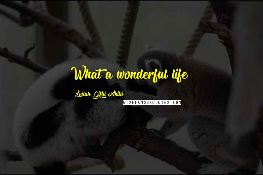 Lailah Gifty Akita Quotes: What a wonderful life?