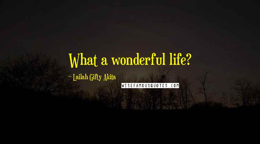 Lailah Gifty Akita Quotes: What a wonderful life?