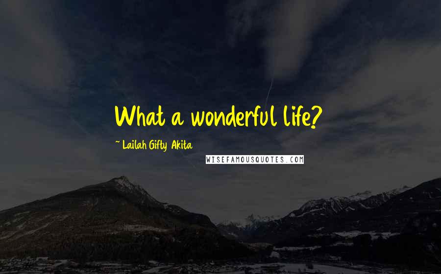 Lailah Gifty Akita Quotes: What a wonderful life?