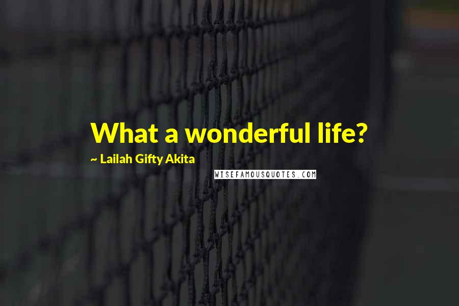 Lailah Gifty Akita Quotes: What a wonderful life?
