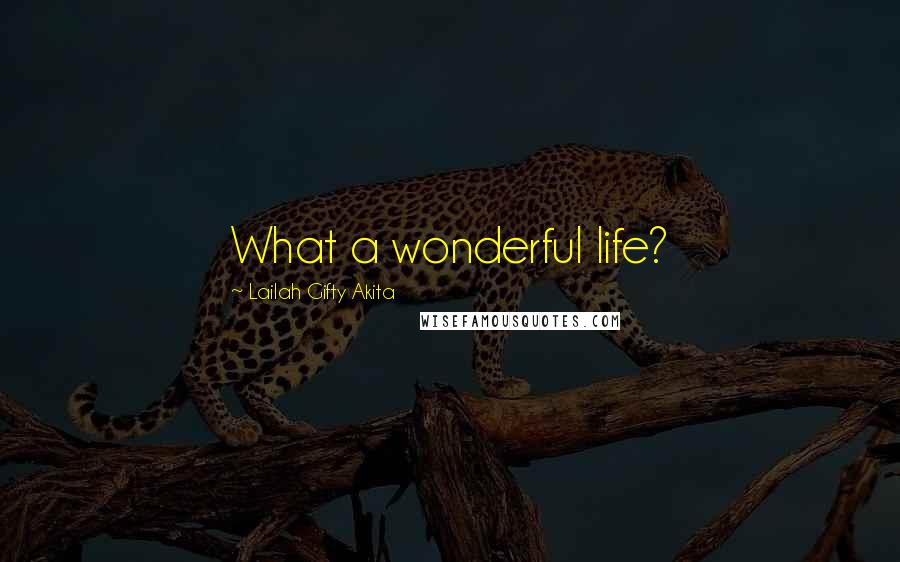 Lailah Gifty Akita Quotes: What a wonderful life?