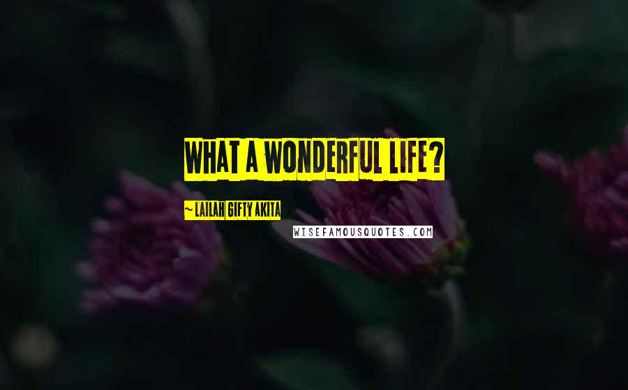 Lailah Gifty Akita Quotes: What a wonderful life?